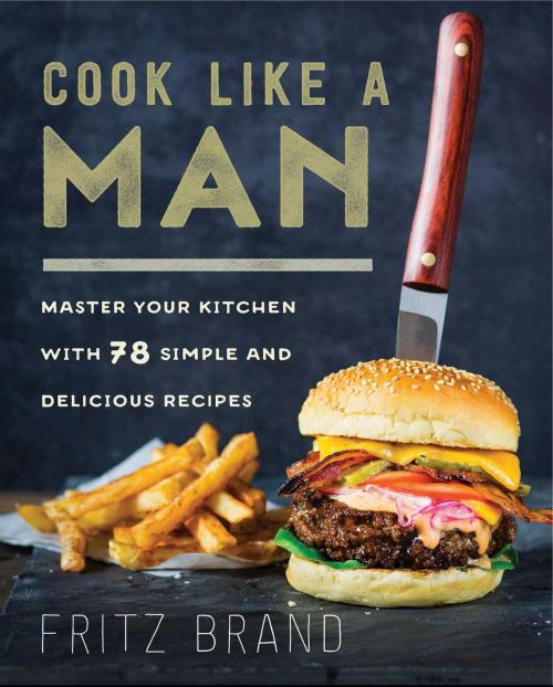 Cover of the book Cook Like a Man by Fritz Brand, Skyhorse