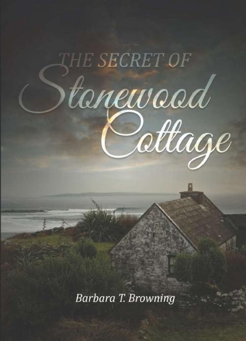 Cover of the book The Secret of Stonewood Cottage - Second Edition by Barbara T. Browning, BookLocker.com, Inc.