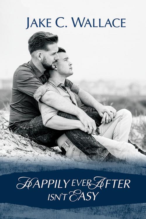 Cover of the book Happily Ever After Isn't Easy by Jake C. Wallace, Dreamspinner Press