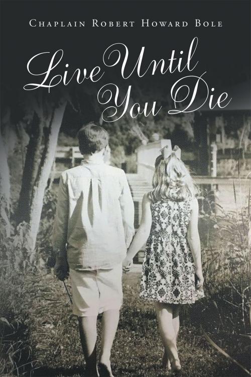 Cover of the book Live Until You Die by Chaplain Robert Howard Bole, Page Publishing, Inc.
