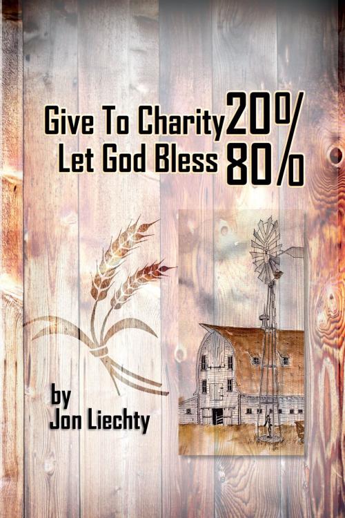 Cover of the book Give To Charity 20% Let God Bless 80% by Jon Liechty, Christian Faith Publishing