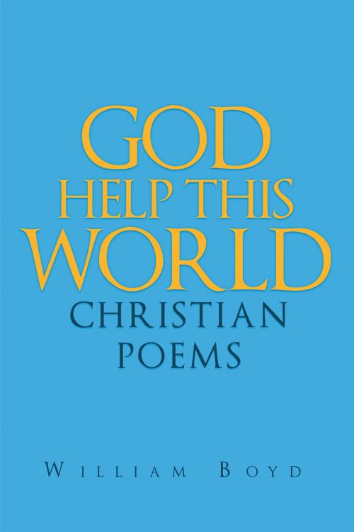 Cover of the book God Help This World by William Boyd, Christian Faith Publishing