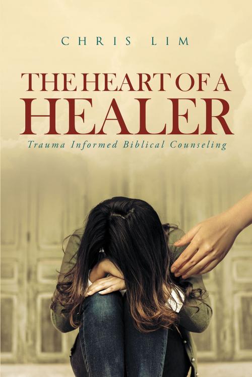Cover of the book The Heart Of A Healer by Chris Lim, Christian Faith Publishing