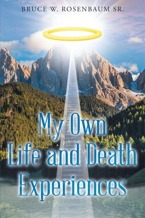 Cover of the book My Own Life and Death Experiences by Bruce W. Rosenbaum Sr., Christian Faith Publishing