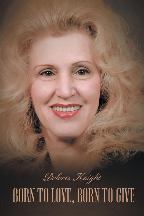 Cover of the book Born To Love, Born To Give by Dolores Knight, Christian Faith Publishing