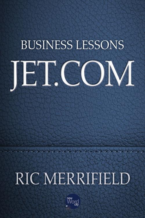 Cover of the book Business Lessons: Jet.com by Ric Merrifield, New Word City, Inc.