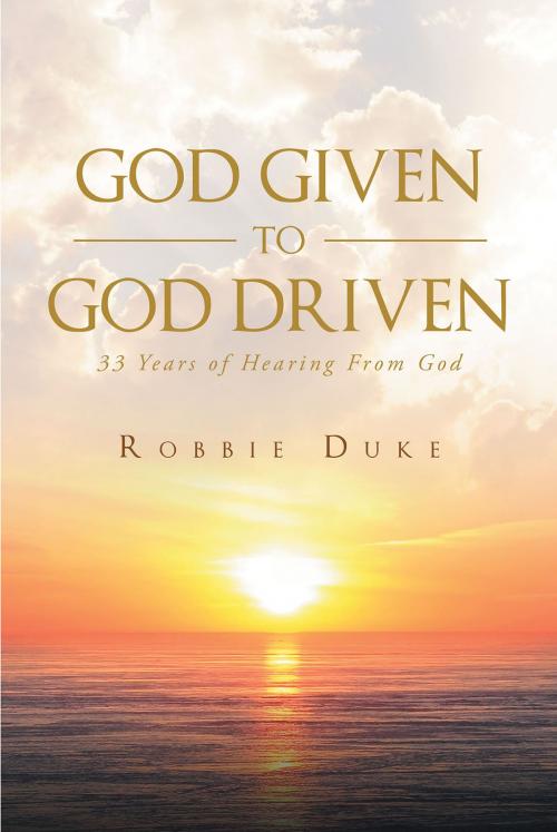 Cover of the book God Given To God Driven by Robbie Duke, Christian Faith Publishing