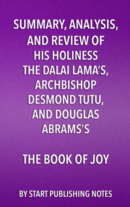 Cover of the book Summary, Analysis, and Review of His Holiness the Dalai Lama’s, Archbishop Desmond Tutu, and Douglas Abrams’s The Book of Joy by Start Publishing Notes, Start Publishing Notes