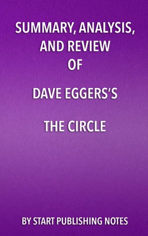 Cover of the book Summary, Analysis, and Review of Dave Eggers's The Circle by Start Publishing Notes, Start Publishing Notes