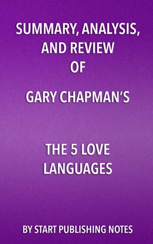 Cover of the book Summary, Analysis, and Review of Gary Chapman's The 5 Love Languages by Start Publishing Notes, Start Publishing Notes