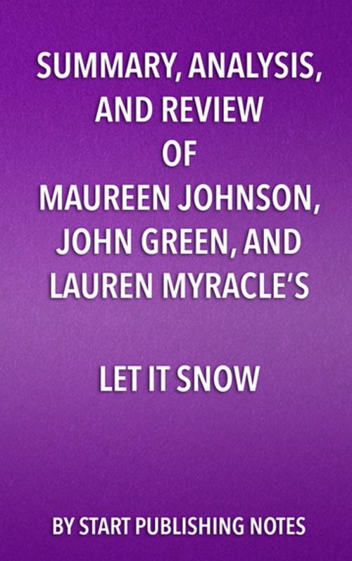 Cover of the book Summary, Analysis, and Review of Maureen Johnson, John Green, and Lauren Myracle’s Let It Snow by Start Publishing Notes, Start Publishing Notes