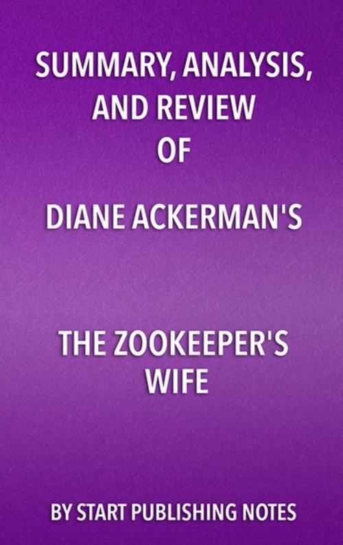 Cover of the book Summary, Analysis, and Review of Diane Ackerman's The Zookeeper's Wife by Start Publishing Notes, Start Publishing Notes