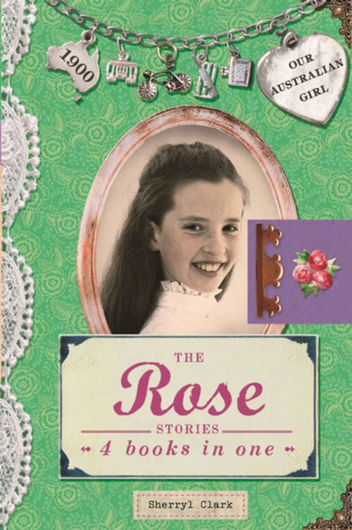 Cover of the book Our Australian Girl: The Rose Stories by Sherryl Clark, Penguin Random House Australia