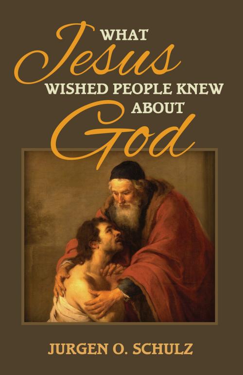 Cover of the book What Jesus Wished People Knew About God by Jurgen Schulz, Tellwell Talent