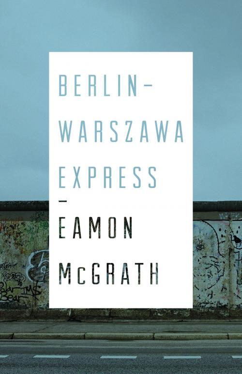 Cover of the book Berlin-Warszawa Express by Eamon McGrath, ECW Press