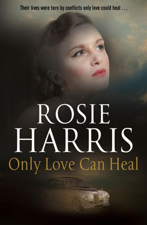 Cover of the book Only Love Can Heal by Rosie Harris, Severn House Publishers