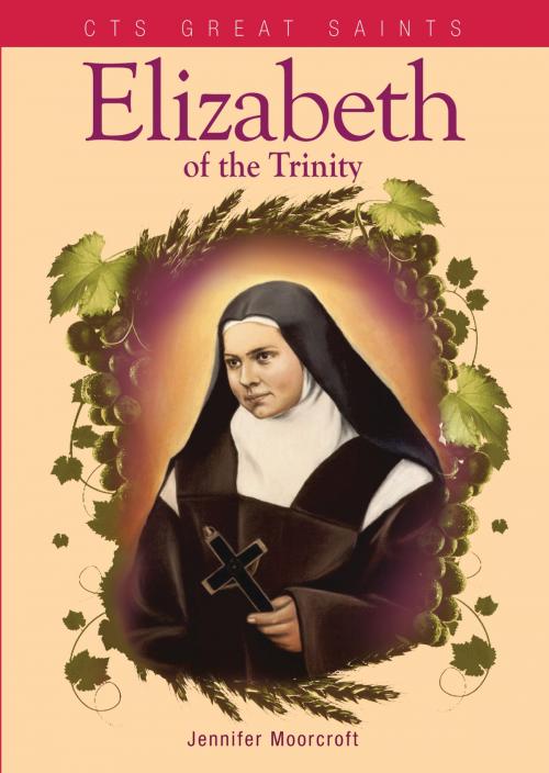 Cover of the book Elizabeth of the Trinity - The Great Carmelite Saint by Jennifer Moorcroft, Catholic Truth Society