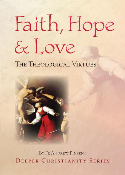 Cover of the book Faith, Hope and Love - The Theological Virtues by Fr Andrew Pinsent, Catholic Truth Society