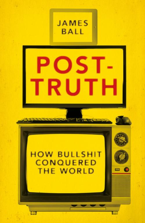 Cover of the book Post-Truth by James Ball, Biteback Publishing