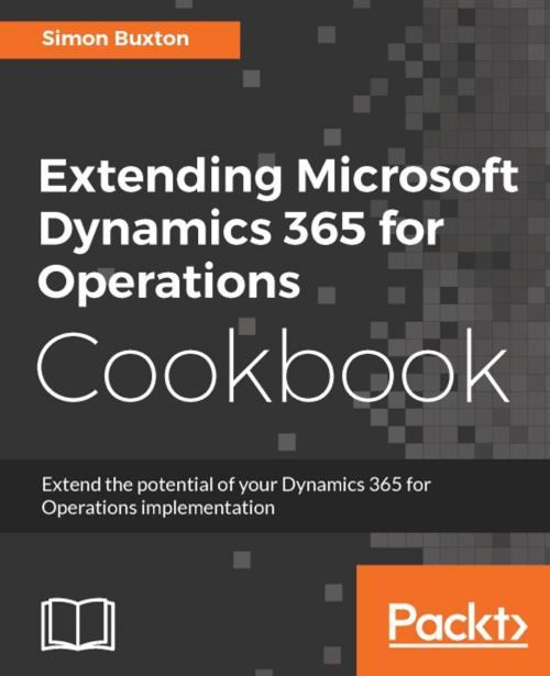 Cover of the book Extending Microsoft Dynamics 365 for Operations Cookbook by Simon Buxton, Packt Publishing