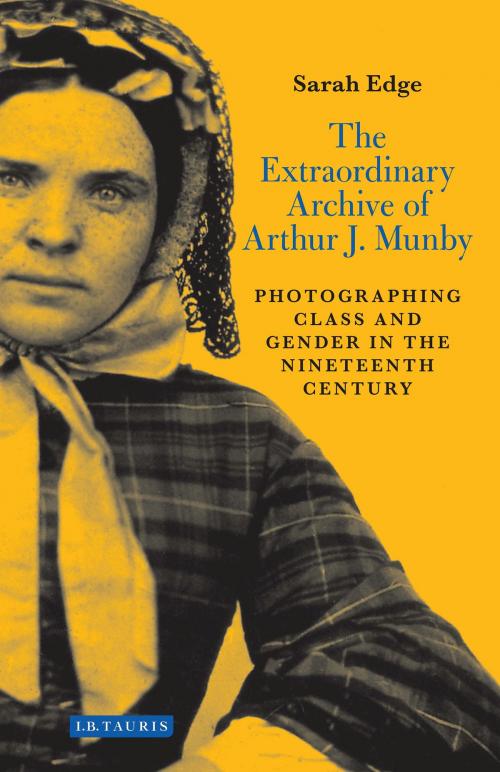 Cover of the book The Extraordinary Archive of Arthur J. Munby by Sarah Edge, Bloomsbury Publishing