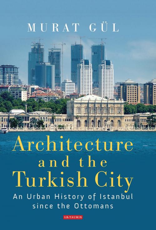 Cover of the book Architecture and the Turkish City by Murat Gül, Bloomsbury Publishing