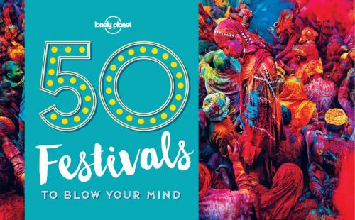 Cover of the book 50 Festivals To Blow Your Mind by Lonely Planet, Kalya Ryan, Lonely Planet Global Limited