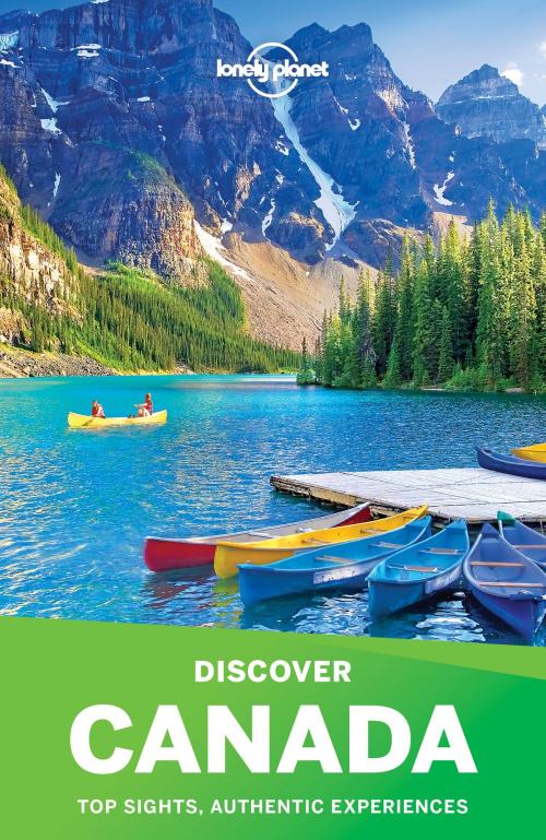 Cover of the book Lonely Planet Discover Canada by Lonely Planet, Korina Miller, Kate Armstrong, James Bainbridge, Adam Karlin, John Lee, Carolyn McCarthy, Ryan Ver Berkmoes, Benedict Walker, Phillip Tang, Lonely Planet Global Limited