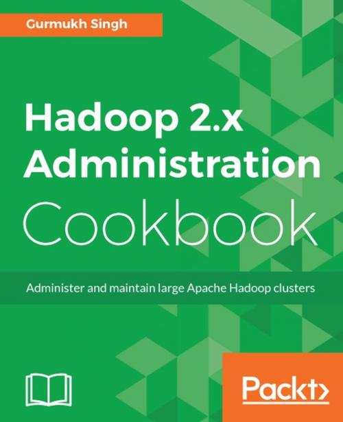 Cover of the book Hadoop 2.x Administration Cookbook by Gurmukh Singh, Packt Publishing