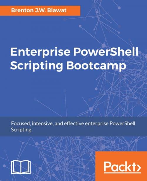 Cover of the book Enterprise PowerShell Scripting Bootcamp by Brenton J.W. Blawat, Packt Publishing