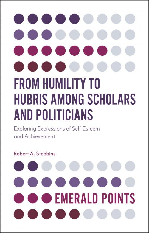 Cover of the book From Humility to Hubris among Scholars and Politicians by Robert A. Stebbins, Emerald Publishing Limited