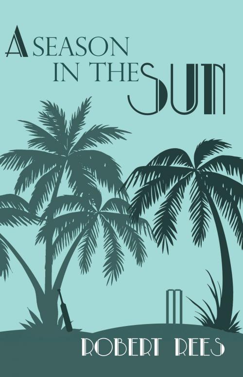 Cover of the book A Season in the Sun by Robert Rees, Troubador Publishing Ltd
