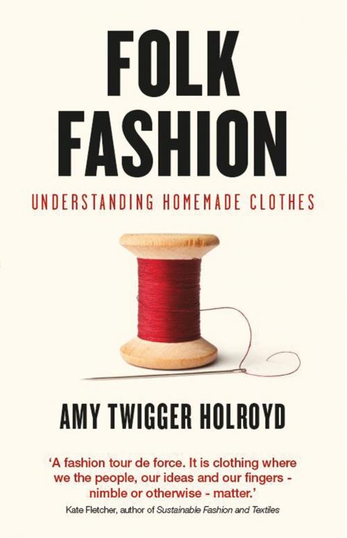 Cover of the book Folk Fashion by Amy Twigger Holroyd, Bloomsbury Publishing