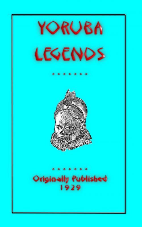 Cover of the book YORUBA LEGENDS - 40 myths, legends, fairy tales and folklore stories from the Yoruba of West Africa by Various Unknown, Abela Publishing