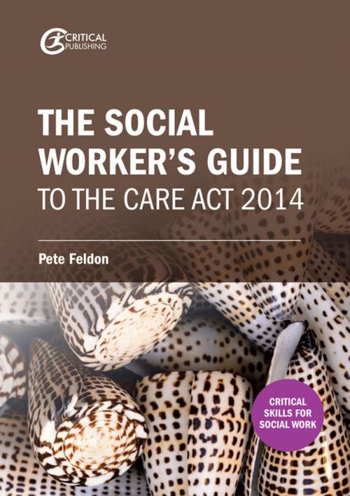 Cover of the book The Social Worker's Guide to the Care Act 2014 by Pete Feldon, Critical Publishing