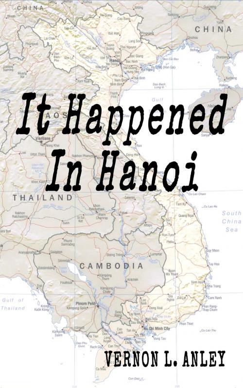 Cover of the book It Happened In Hanoi by Vernon L. Anley, Mirador Publishing