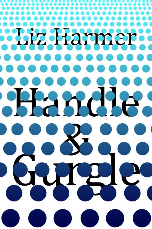 Cover of the book Handle and Gurgle by Liz Harmer, Found Press Media