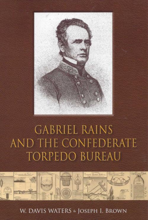 Cover of the book Gabriel Rains and the Confederate Torpedo Bureau by W. Davis Waters, Joseph Brown, Savas Beatie