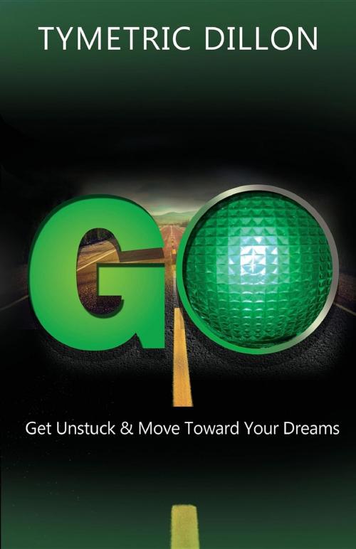 Cover of the book G.O. Get Unstuck & Move Toward Your Dream by Tymetric Dillon, Rapier Publishing Company