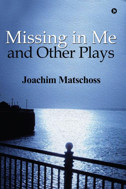 Cover of the book Missing in Me and Other Plays by Joachim Matschoss, Notion Press