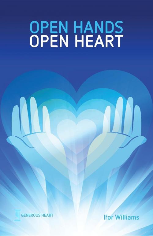 Cover of the book Open Hands Open Heart by Ifor Williams, Generous Heart