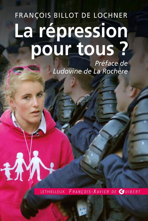 Cover of the book La répression pour tous ? by François Billot de Lochner, Ludovine de La Rochère, Lethielleux Editions