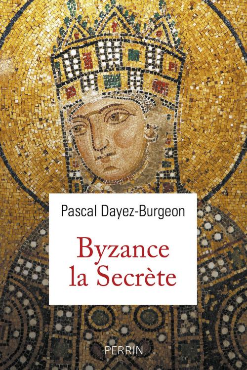Cover of the book Les secrets de Byzance by Pascal DAYEZ-BURGEON, Place des éditeurs