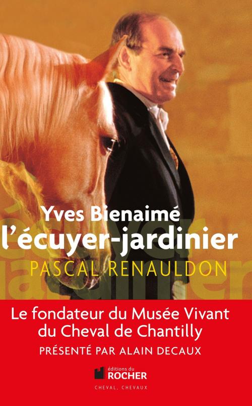 Cover of the book Yves Bienaimé l'écuyer-jardinier by Pascal Renauldon, Alain Decaux, Editions du Rocher