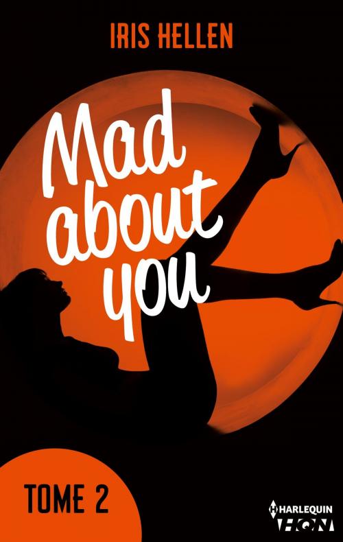 Cover of the book Mad About You - tome 2 by Iris Hellen, Harlequin