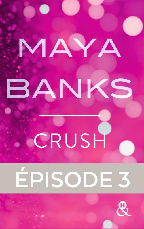 Cover of the book Crush - Episode 3 by Maya Banks, Harlequin