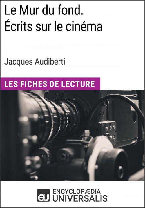 Cover of the book Le Mur du fond. Écrits sur le cinéma de Jacques Audiberti by Encyclopaedia Universalis, Encyclopaedia Universalis