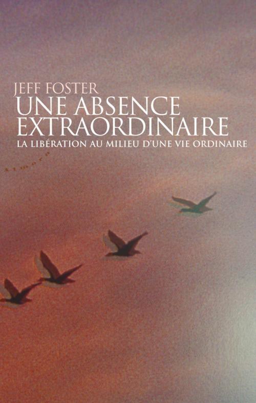 Cover of the book Une absence extraordinaire - La libération au milieu d'une vie ordinaire by Jeff Foster, Groupe CB