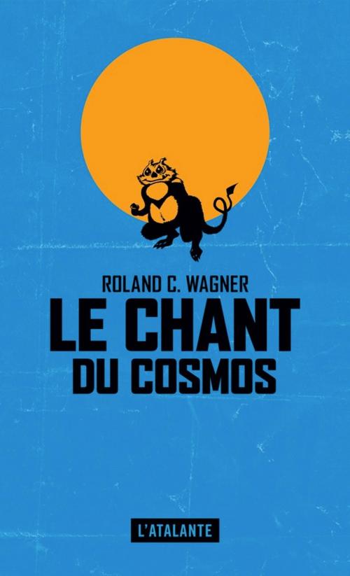 Cover of the book Le Chant du cosmos by Roland C. Wagner, L'Atalante