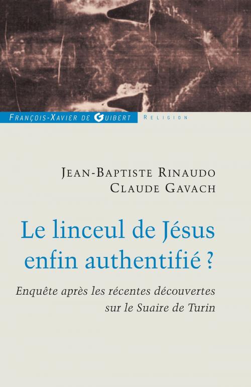 Cover of the book Le linceul de Jésus enfin authentifié ? by Claude Gavach, Jean-Baptiste Rinaudo, Francois-Xavier de Guibert
